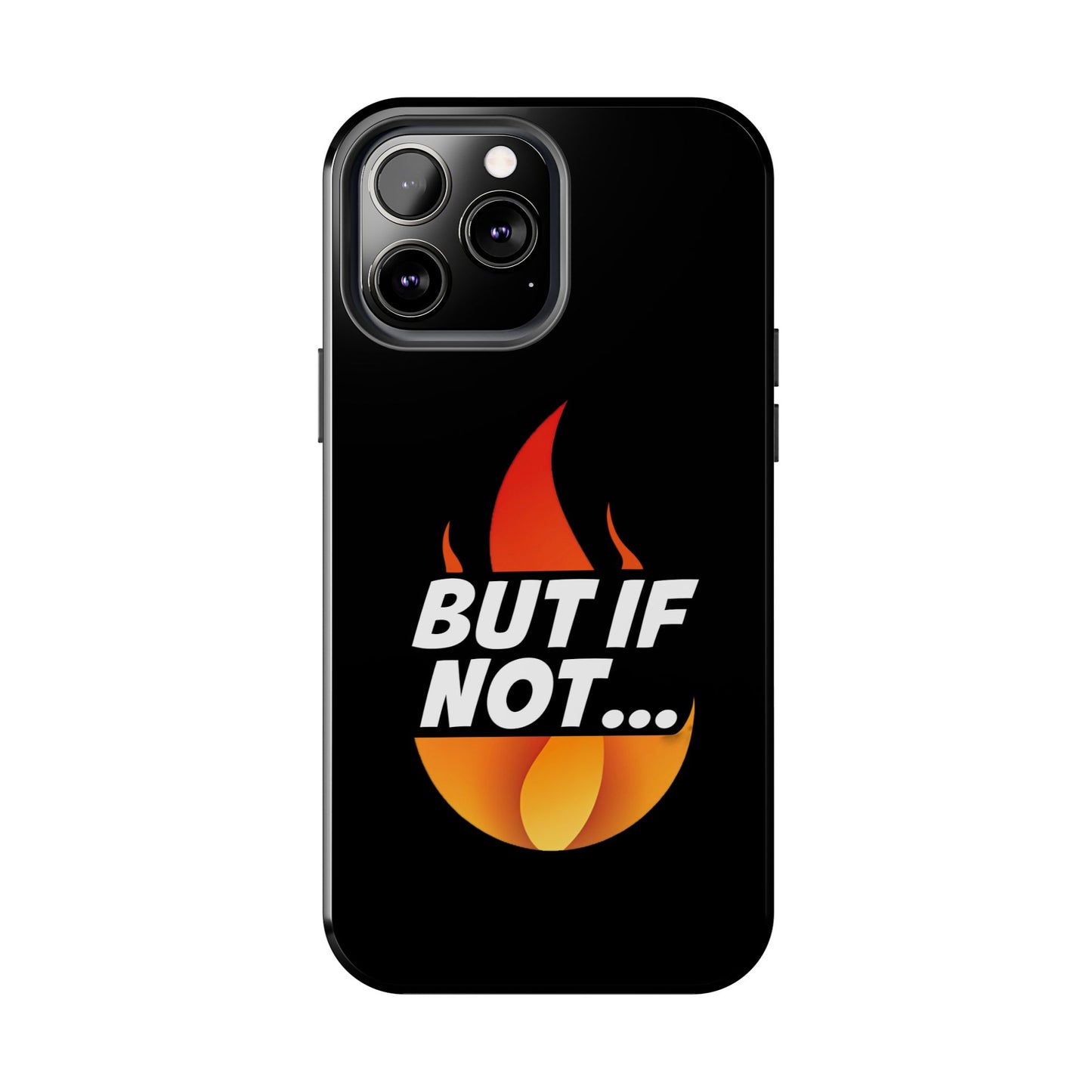 Phone Case — "But If Not..." Flame Graphic Protective Case